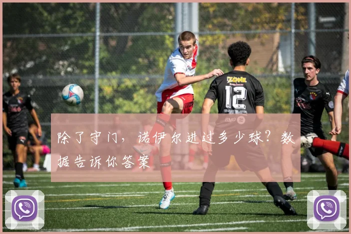 除了守门，诺伊尔进过多少球？数据告诉你答案